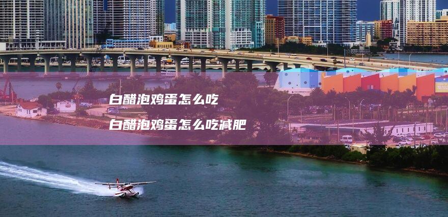白醋泡鸡蛋怎么吃 白醋泡鸡蛋怎么吃减肥