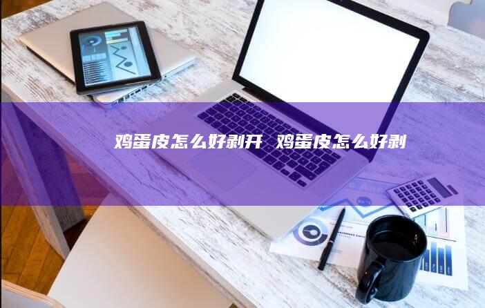 鸡蛋皮怎么好剥开 鸡蛋皮怎么好剥