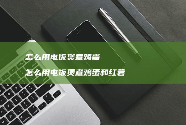 怎么用电饭煲煮怎么用电饭煲煮和红薯