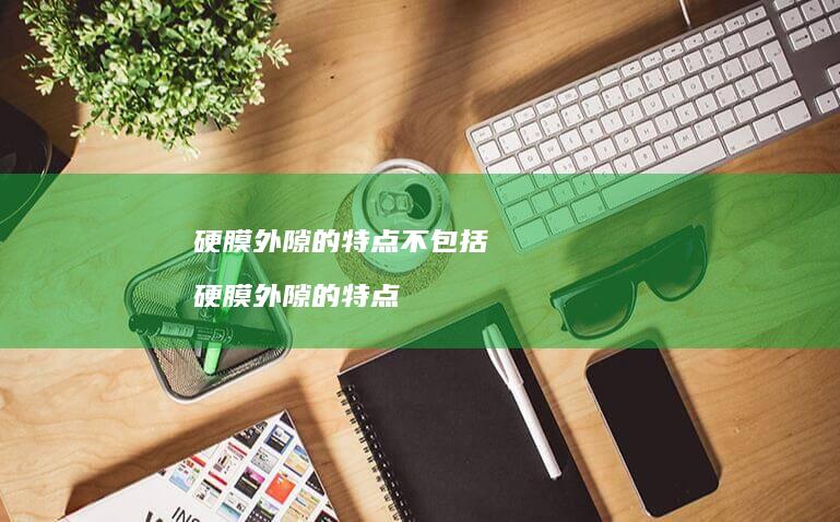 硬膜外隙的特点不包括硬膜外隙的特点
