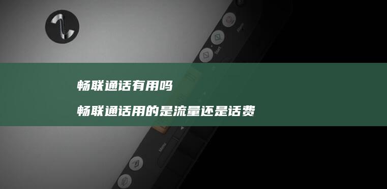 畅联通话有用吗 畅联通话用的是流量还是话费