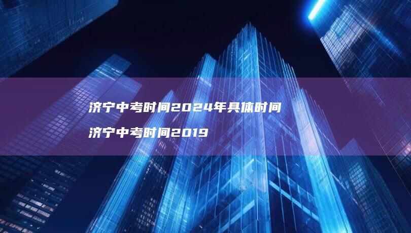 济宁中考时间2024年具体时间济宁中考时间2