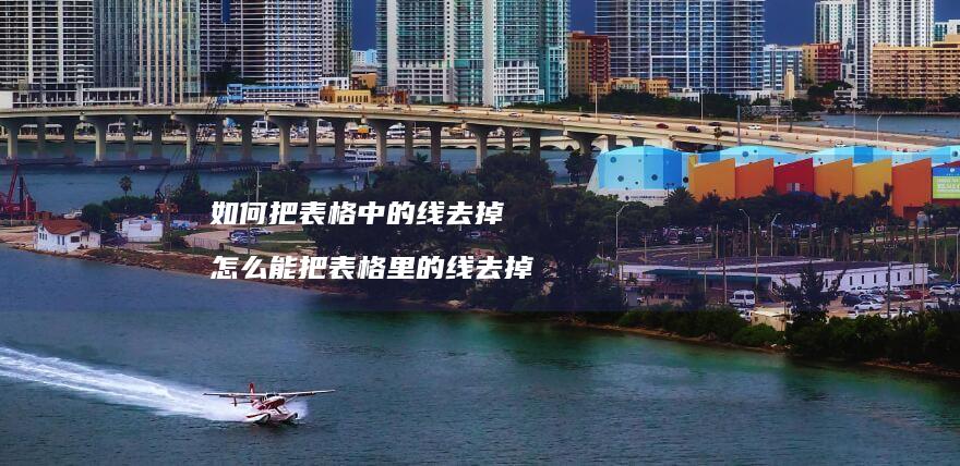 如何把表格中的线去掉 怎么能把表格里的线去掉