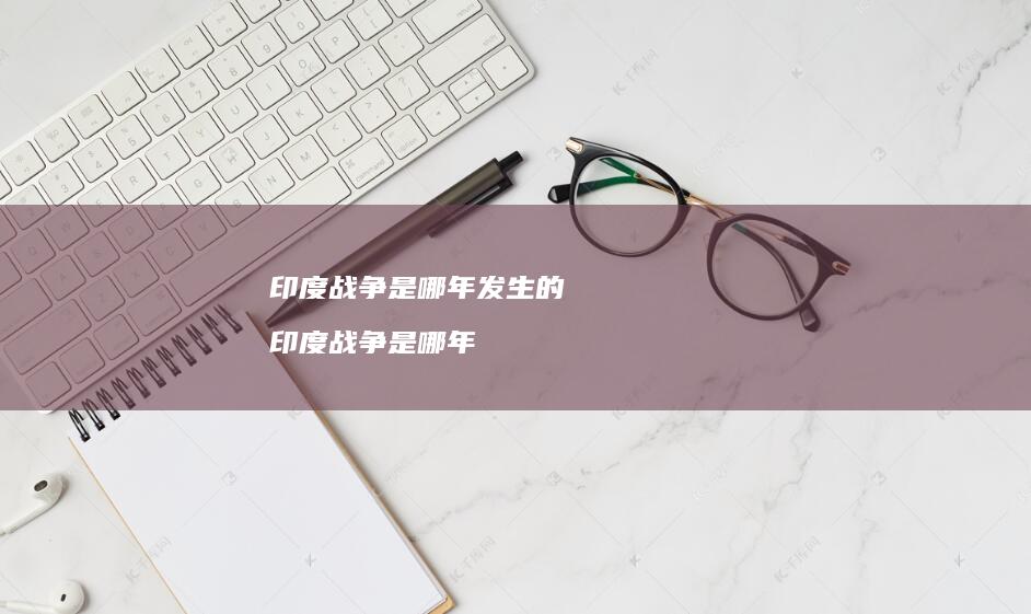 印度战争是哪年发生的印度战争是哪年