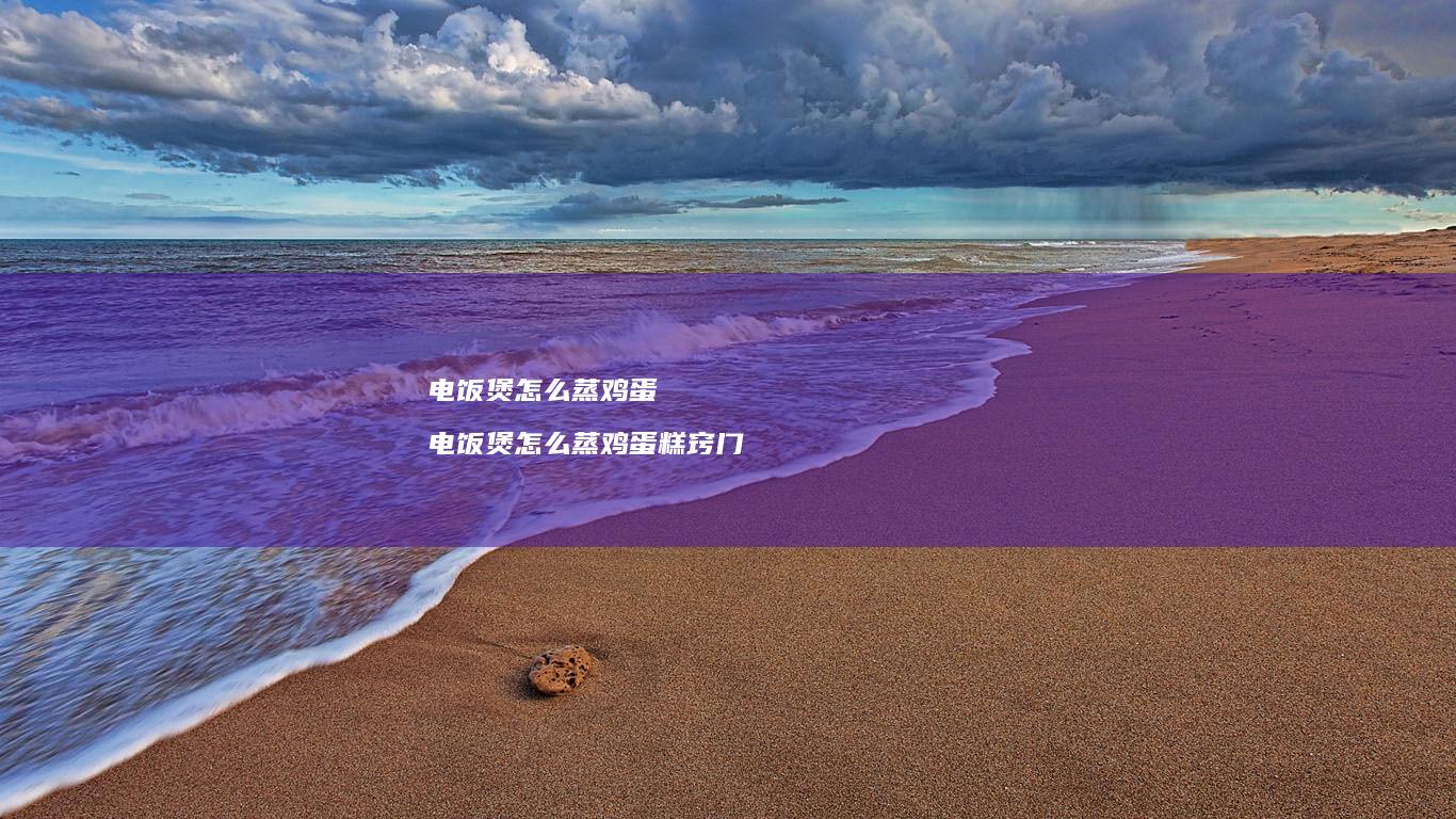 电饭煲怎么蒸鸡蛋 电饭煲怎么蒸鸡蛋糕窍门