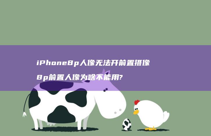 iPhone8p人像无法开前置摄像 8p前置人像为啥不能用?