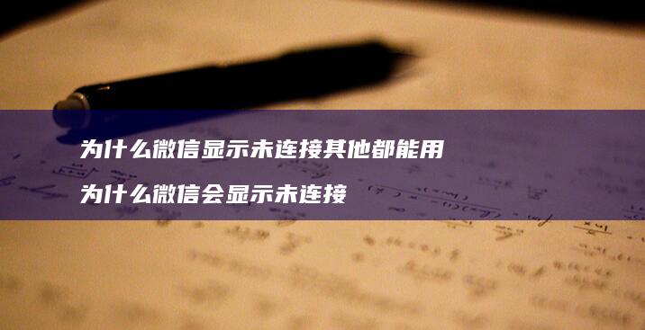 为什么微信显示未连接其他都能用 为什么微信会显示未连接