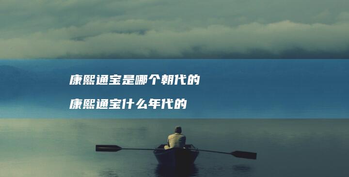 康熙通宝是哪个朝代的 康熙通宝什么年代的