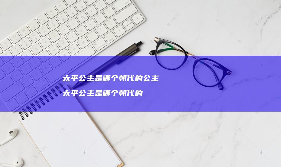 太平公主是哪个朝代的公主 太平公主是哪个朝代的