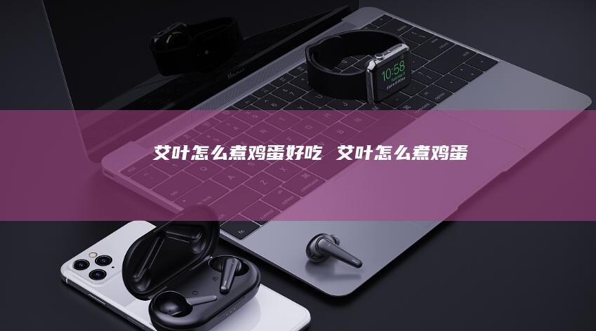 艾叶怎么煮好吃艾叶怎么煮