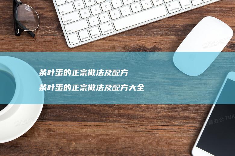茶叶蛋的正宗做法及配方 茶叶蛋的正宗做法及配方大全