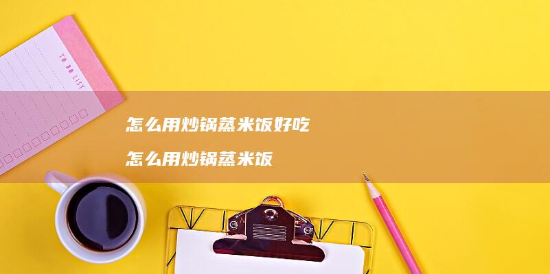 怎么用炒锅蒸米饭好吃 怎么用炒锅蒸米饭