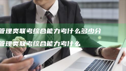 管理类联考综合能力考什么多少分 管理类联考综合能力考什么