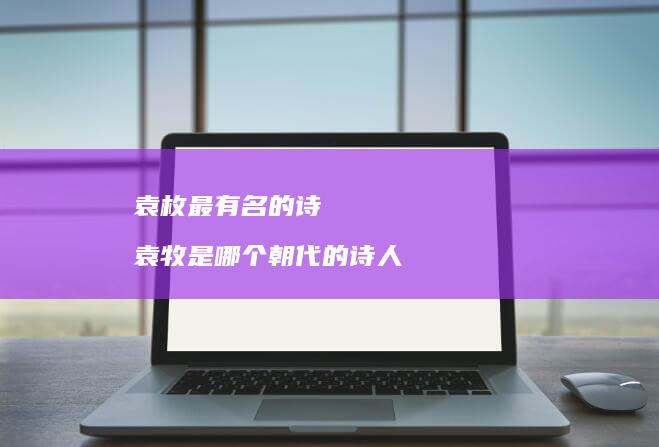袁枚最有名的诗 袁牧是哪个朝代的诗人