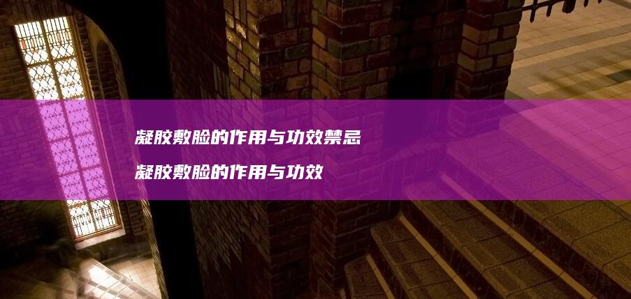 凝胶敷脸的作用与功效禁忌 凝胶敷脸的作用与功效