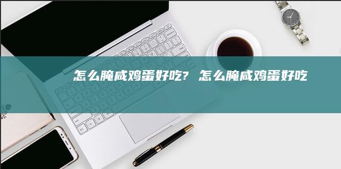 怎么腌咸好吃?怎么腌咸好吃