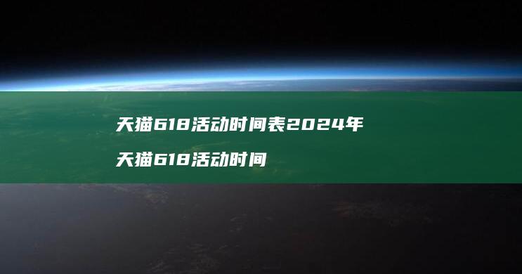天猫618活动时间表2024年 天猫618活动时间
