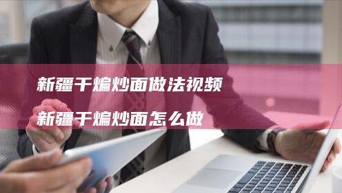 新疆干煸炒面做法视频 新疆干煸炒面怎么做