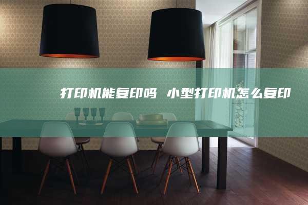 打印机能复印吗 小型打印机怎么复印