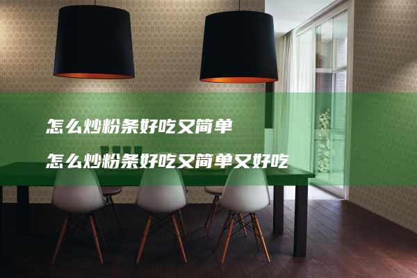 怎么炒粉条好吃又简单 怎么炒粉条好吃又简单又好吃