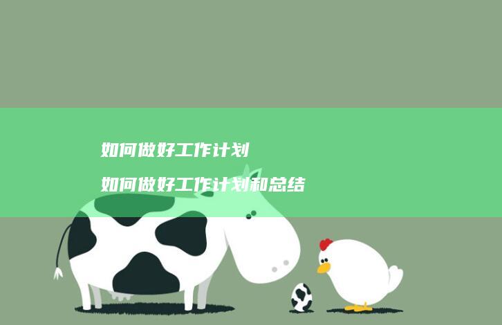 如何做好工作计划如何做好工作计划和总结