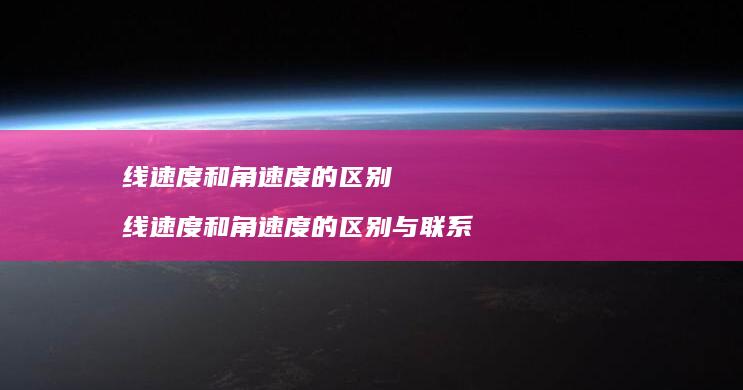 线速度和角速度的区别 线速度和角速度的区别与联系