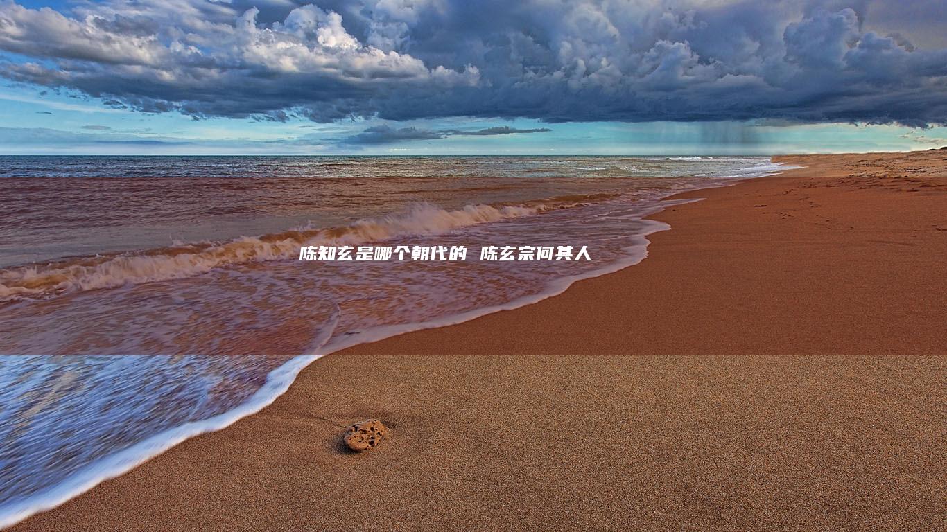 陈知玄是哪个朝代的 陈玄宗何其人