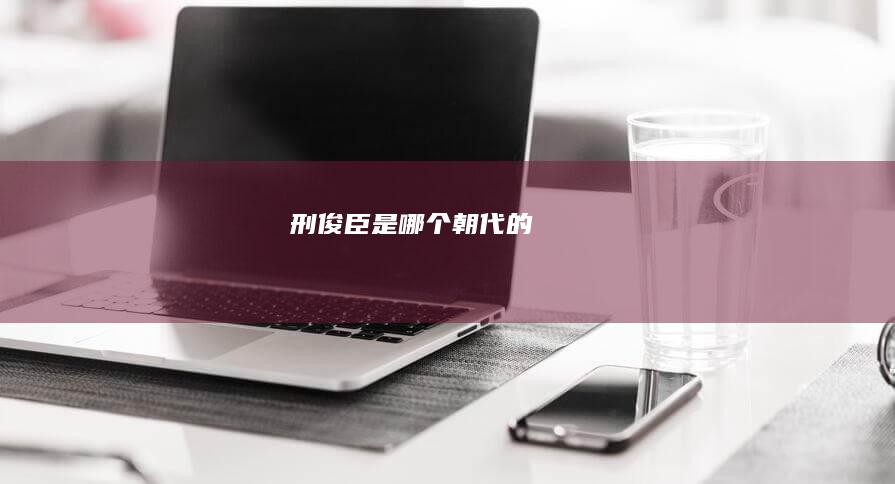 刑俊臣是哪个朝代的
