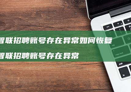 智联招聘账号存在异常如何恢复 智联招聘账号存在异常