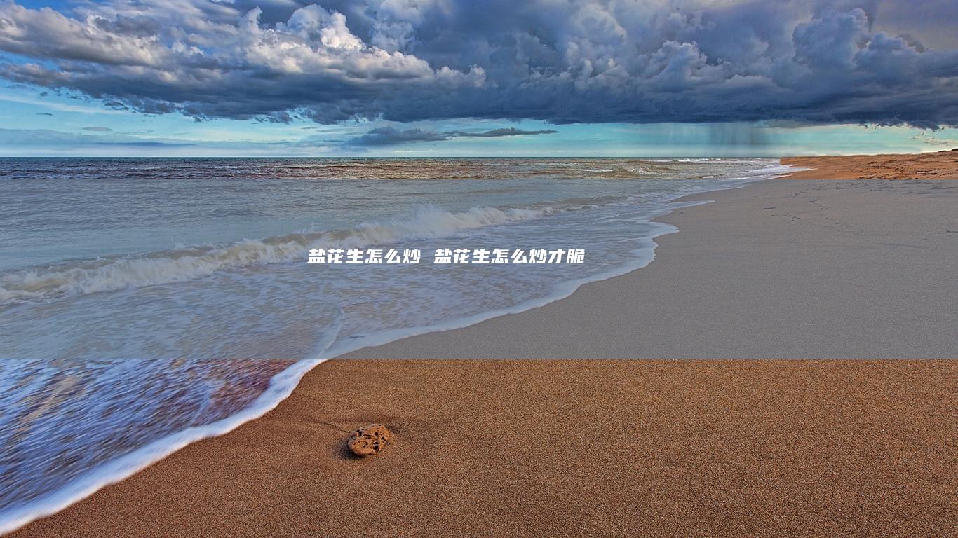 盐花生怎么炒 盐花生怎么炒才脆