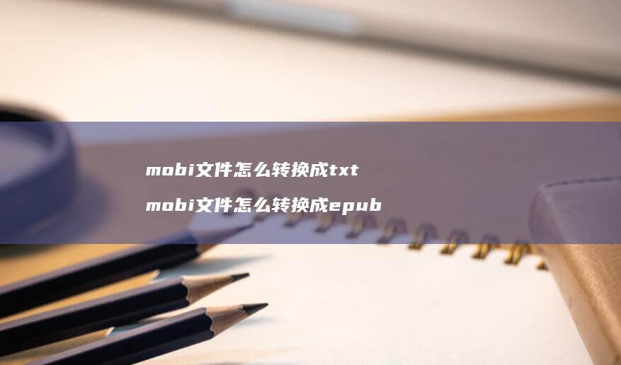 mobi文件怎么转换成txt mobi文件怎么转换成epub