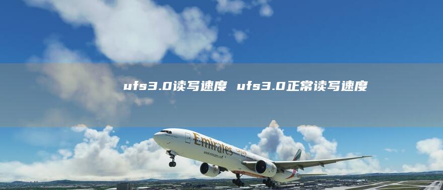 ufs3.0读写速度 ufs3.0正常读写速度