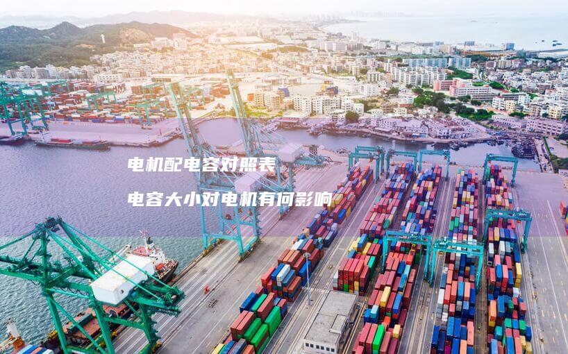 电机配电容对照表 电容大小对电机有何影响