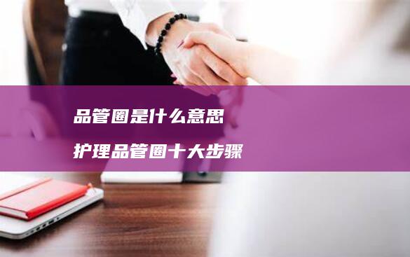 品管圈是什么意思 护理品管圈十大步骤