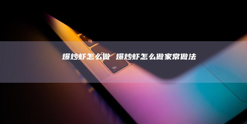 爆炒虾怎么做 爆炒虾怎么做家常做法