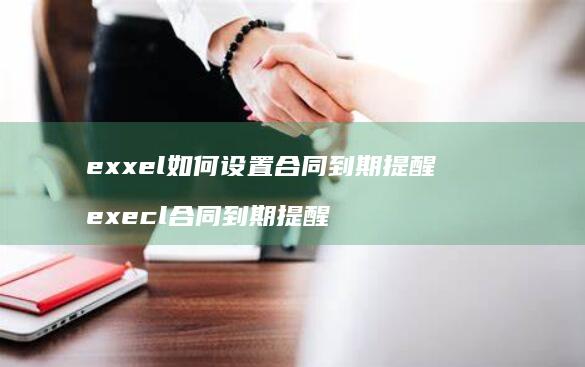 exxel如何设置合同到期提醒 execl合同到期提醒