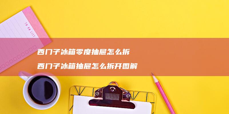 西门子冰箱零度抽屉怎么拆 西门子冰箱抽屉怎么拆开图解
