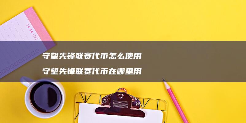 守望先锋联赛代币怎么使用守望先锋联赛代币在哪