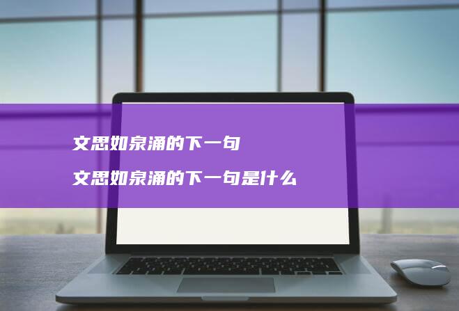 文思如泉涌的下一句文思如泉涌的下一句是什么