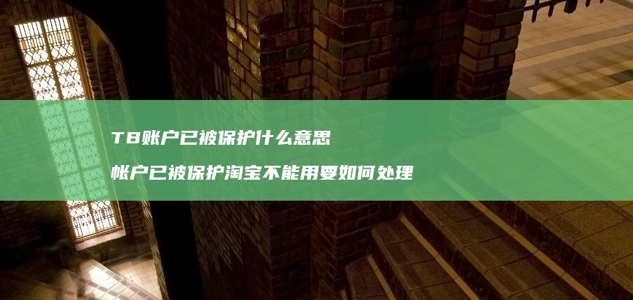 TB账户已被保护什么意思 帐户已被保护淘宝不能用要如何处理