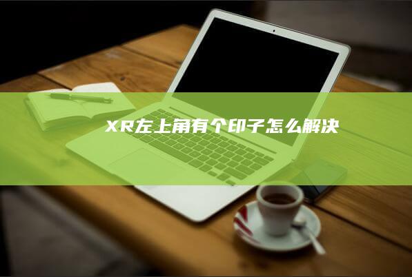 XR左上角有个印子怎么解决