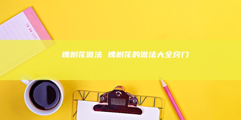 槐树花做法 槐树花的做法大全窍门