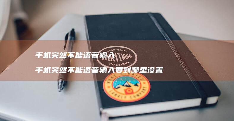 手机突然不能语音输入 手机突然不能语音输入要到哪里设置