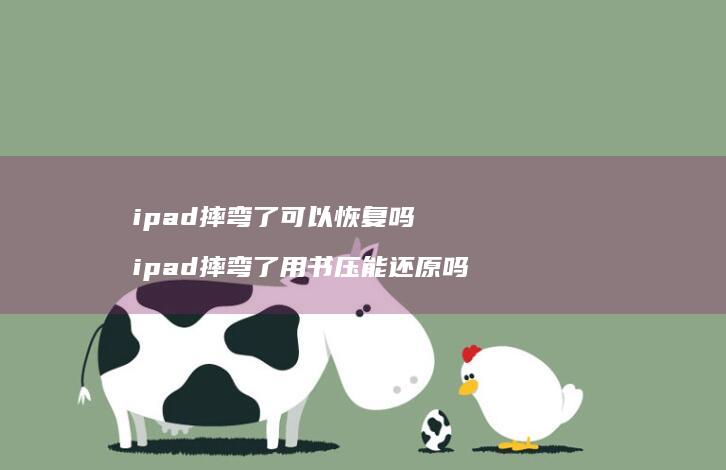 ipad摔弯了可以恢复吗 ipad摔弯了用书压能还原吗