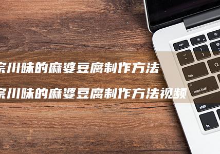 正宗川味的麻婆豆腐制作方法正宗川味的麻婆豆腐