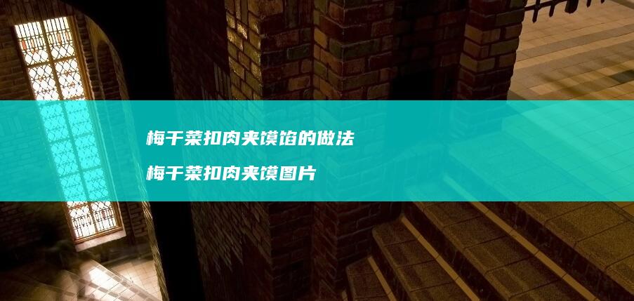 梅干菜扣肉夹馍馅的做法梅干菜扣肉夹馍图片