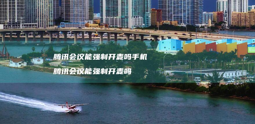 会议能强制开麦吗手机会议能强制开麦吗