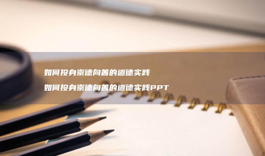 如何投身崇德向善的道德实践如何投身崇德向善的