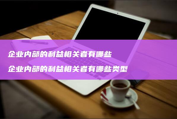 企业内部的利益相关者有哪些企业内部的利益相关