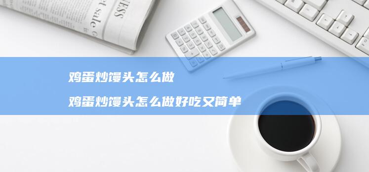炒馒头怎么做炒馒头怎么做好吃又简单
